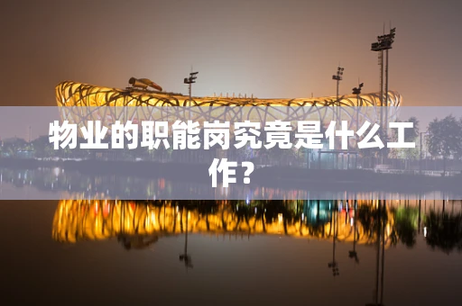 物业的职能岗究竟是什么工作？