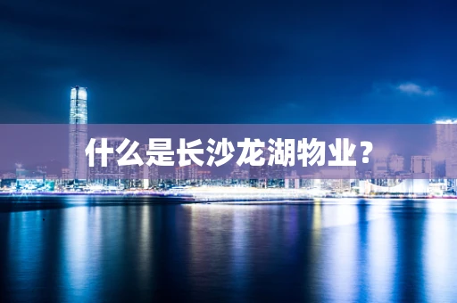 什么是长沙龙湖物业？