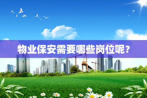物业保安需要哪些岗位呢？