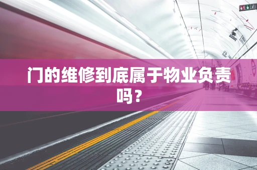 门的维修到底属于物业负责吗？