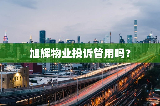 旭辉物业投诉管用吗？