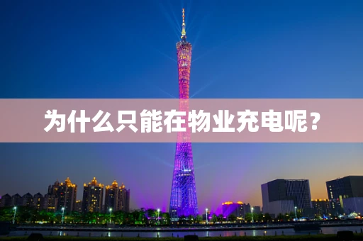 为什么只能在物业充电呢？