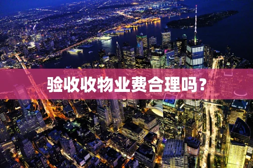验收收物业费合理吗？