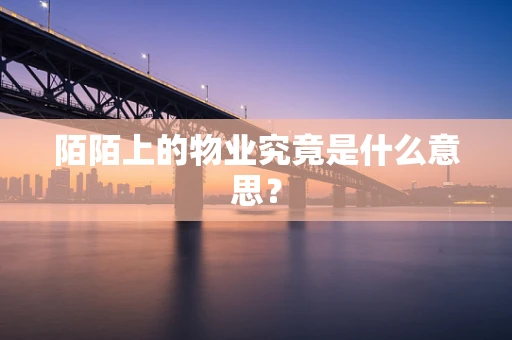 陌陌上的物业究竟是什么意思？