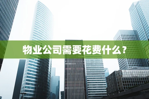 物业公司需要花费什么？