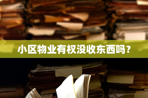 小区物业有权没收东西吗？