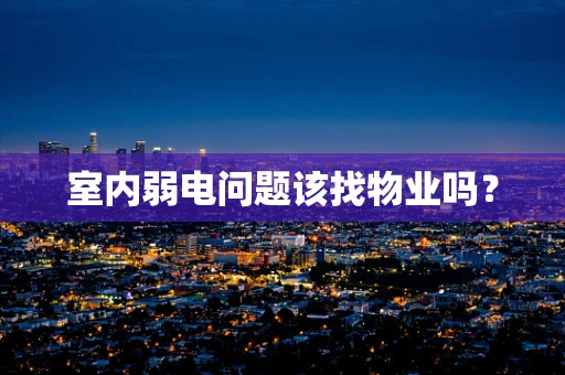 室内弱电问题该找物业吗？