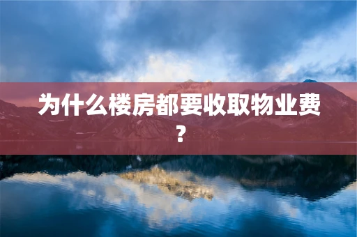为什么楼房都要收取物业费？