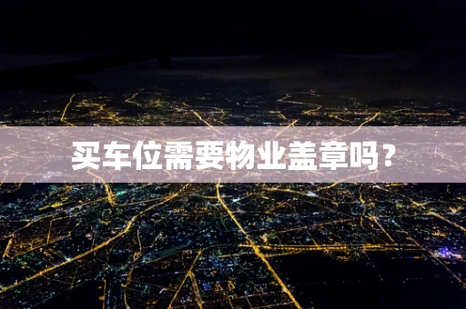 买车位需要物业盖章吗？