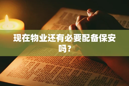 现在物业还有必要配备保安吗？