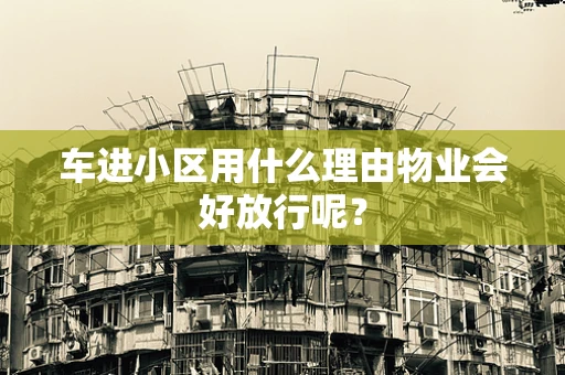 车进小区用什么理由物业会好放行呢？