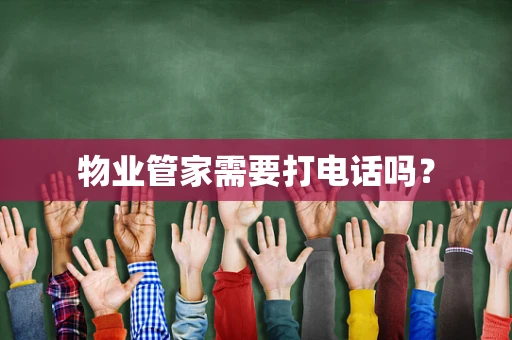 物业管家需要打电话吗？