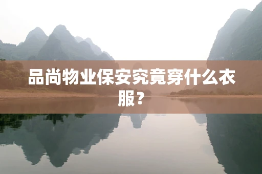 品尚物业保安究竟穿什么衣服？
