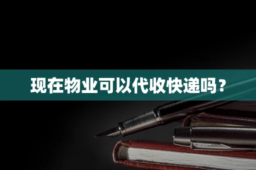 现在物业可以代收快递吗？