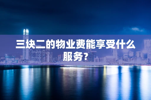 三块二的物业费能享受什么服务？