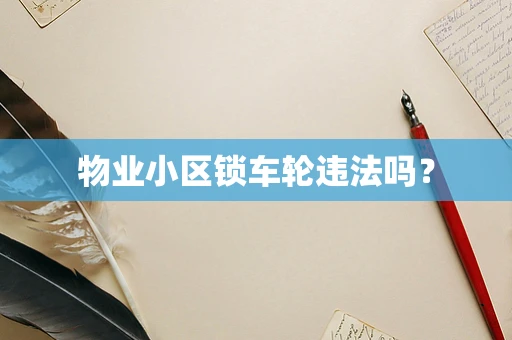 物业小区锁车轮违法吗？
