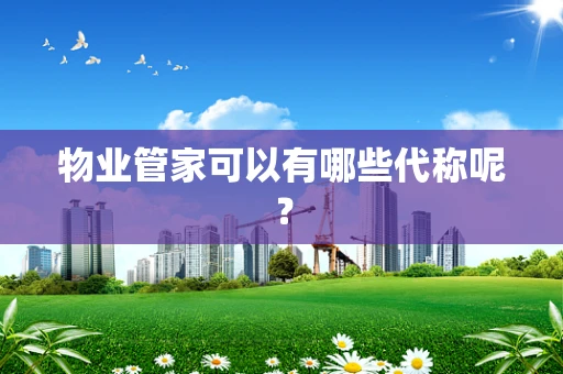 物业管家可以有哪些代称呢？