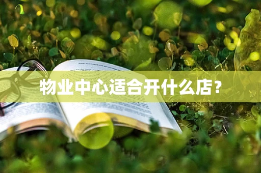 物业中心适合开什么店？