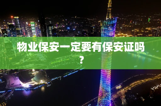 物业保安一定要有保安证吗？