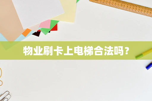 物业刷卡上电梯合法吗？