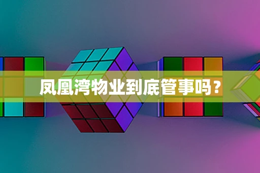 凤凰湾物业到底管事吗？