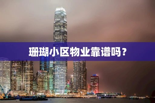 珊瑚小区物业靠谱吗？