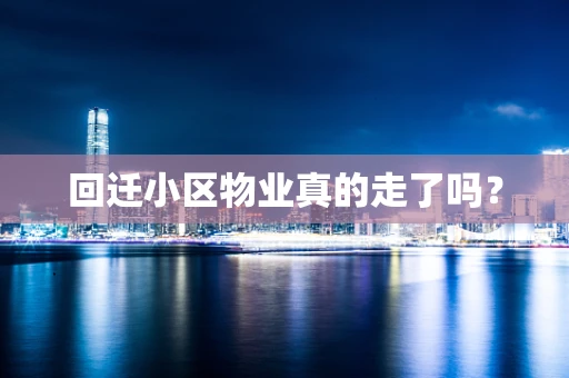 回迁小区物业真的走了吗？