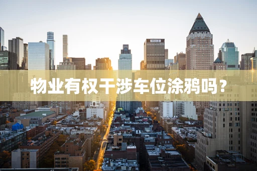 物业有权干涉车位涂鸦吗？