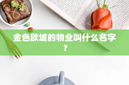 金色欧城的物业叫什么名字？