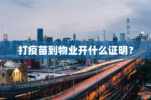 打疫苗到物业开什么证明？