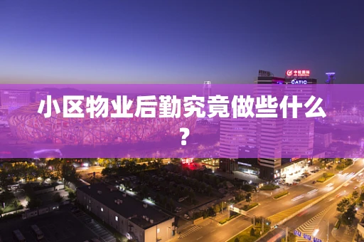 小区物业后勤究竟做些什么？