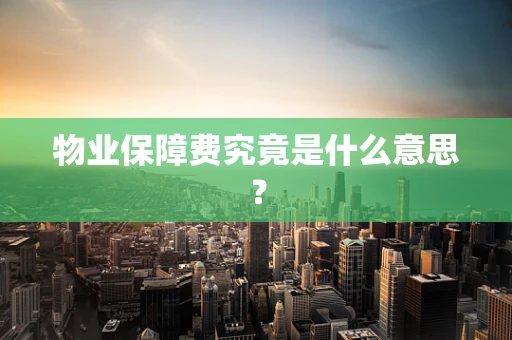 物业保障费究竟是什么意思？