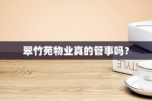 翠竹苑物业真的管事吗？