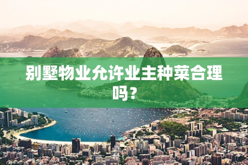 别墅物业允许业主种菜合理吗？