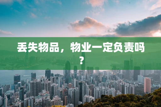 丢失物品，物业一定负责吗？