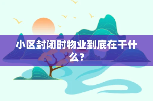 小区封闭时物业到底在干什么？