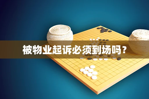 被物业起诉必须到场吗？