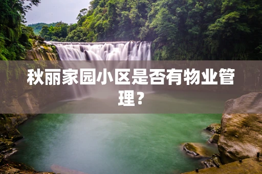 秋丽家园小区是否有物业管理？