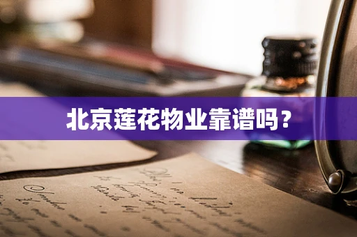 北京莲花物业靠谱吗？