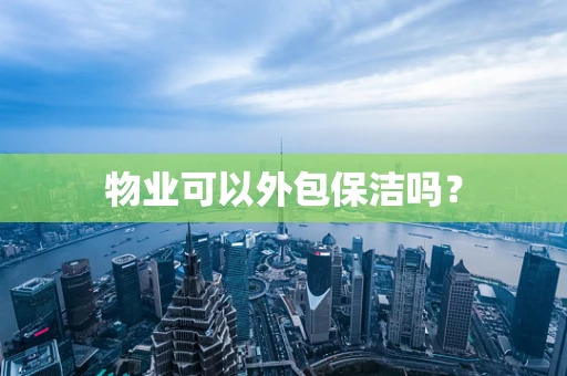 物业可以外包保洁吗？