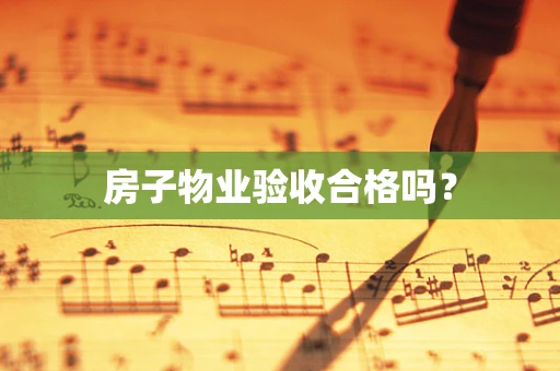 房子物业验收合格吗？