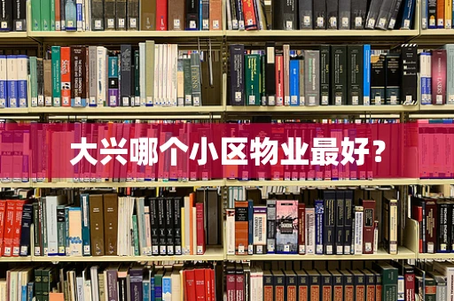 大兴哪个小区物业最好？