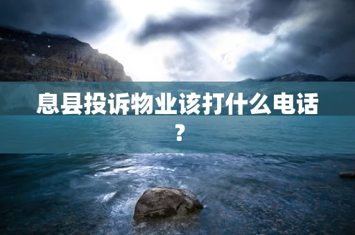 息县投诉物业该打什么电话？