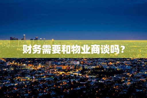 财务需要和物业商谈吗？