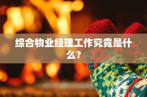 综合物业经理工作究竟是什么？