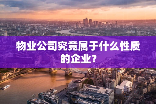 物业公司究竟属于什么性质的企业？