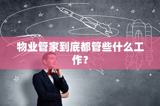 物业管家到底都管些什么工作？