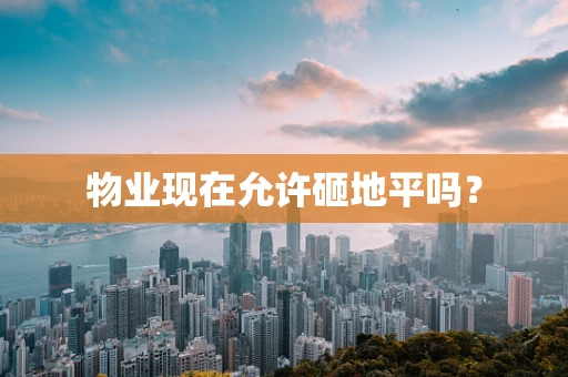 物业现在允许砸地平吗？